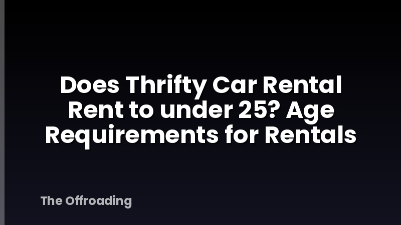 Does Thrifty Car Rental Rent to under 25? Age Requirements for Rentals