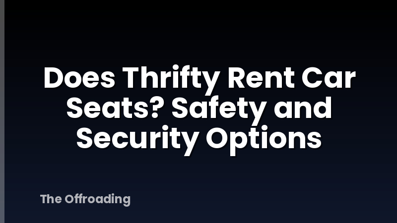 Does Thrifty Rent Car Seats? Safety and Security Options