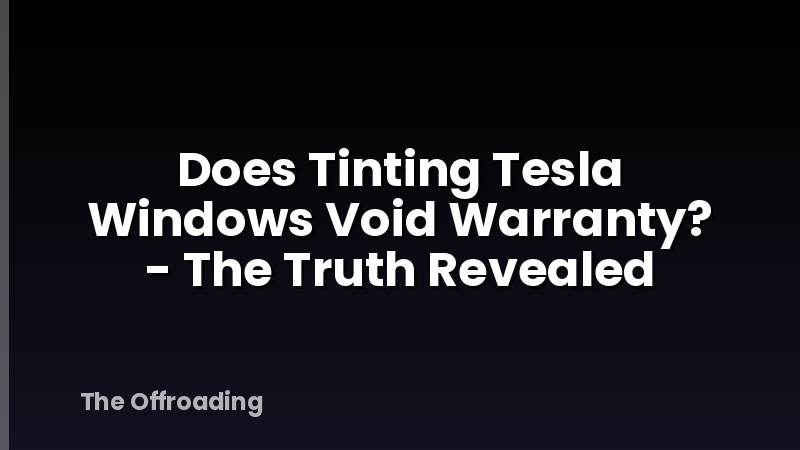 Does Tinting Tesla Windows Void Warranty? - The Truth Revealed