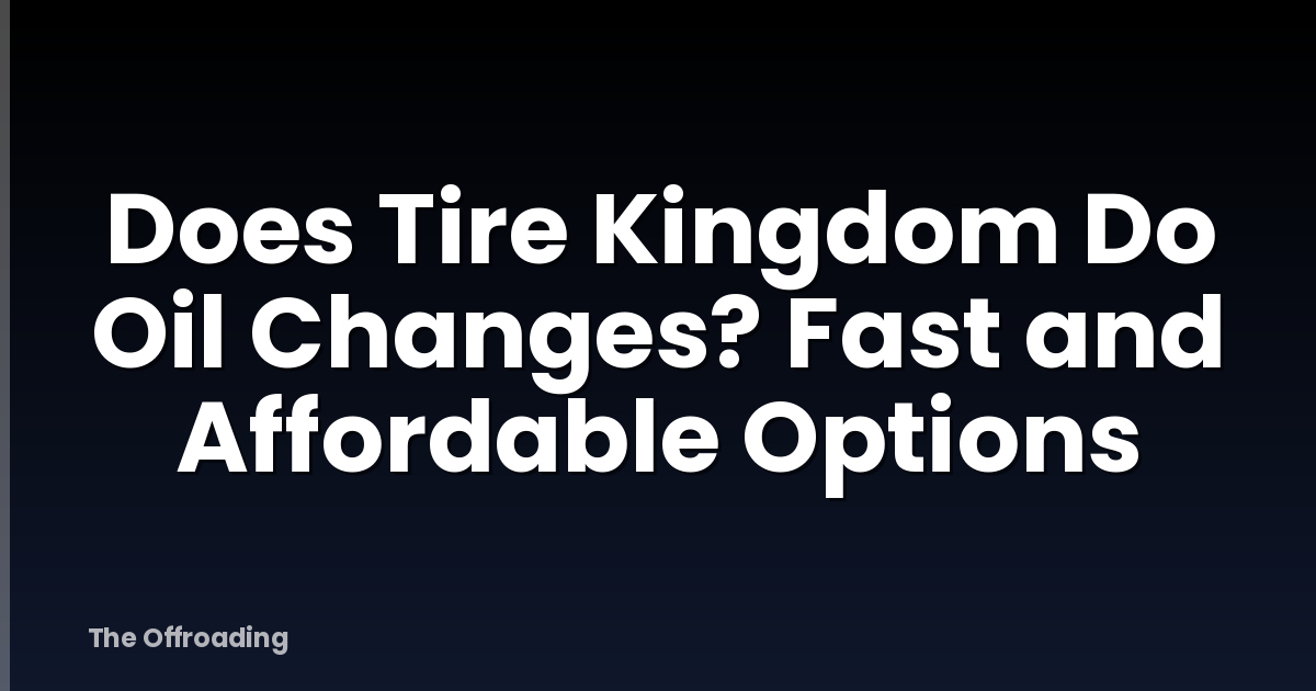 Does Tire Kingdom Do Oil Changes? Fast and Affordable Options