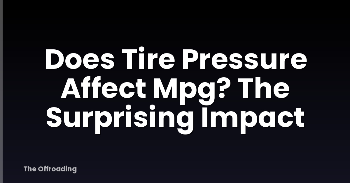 Does Tire Pressure Affect Mpg? The Surprising Impact