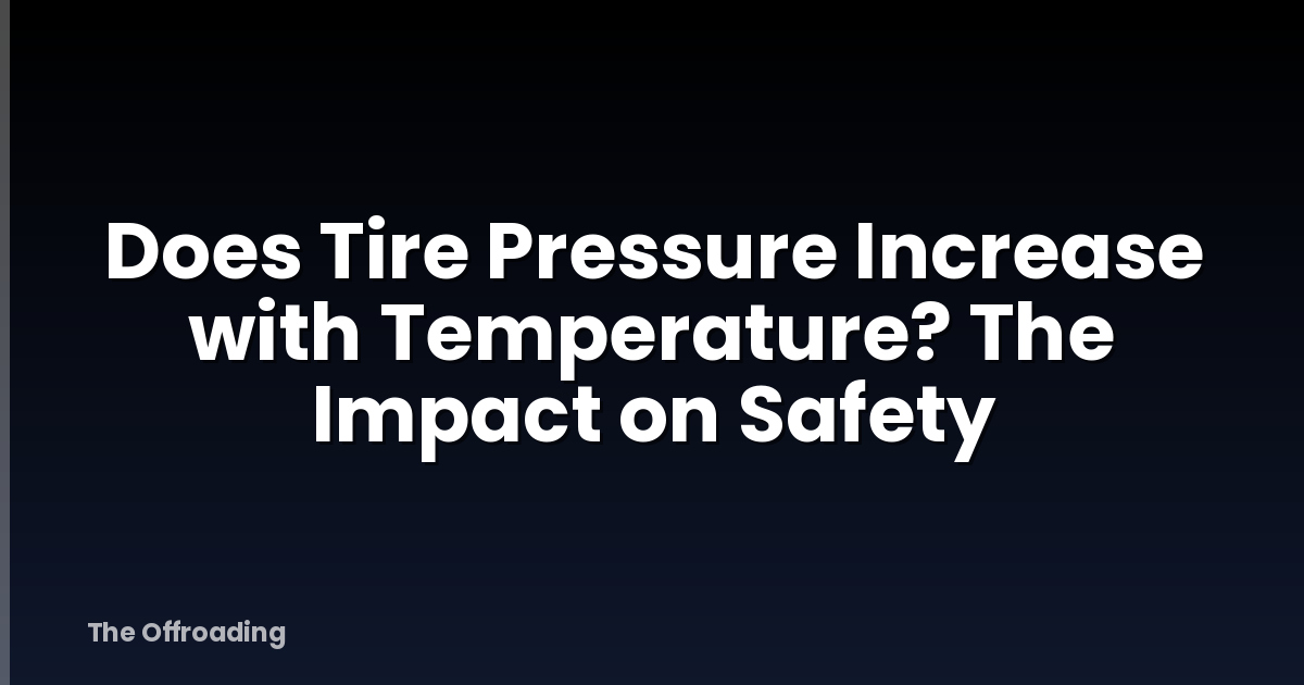 Does Tire Pressure Increase with Temperature? The Impact on Safety