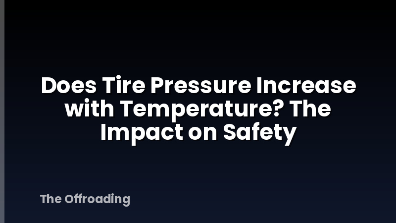 Does Tire Pressure Increase with Temperature? The Impact on Safety