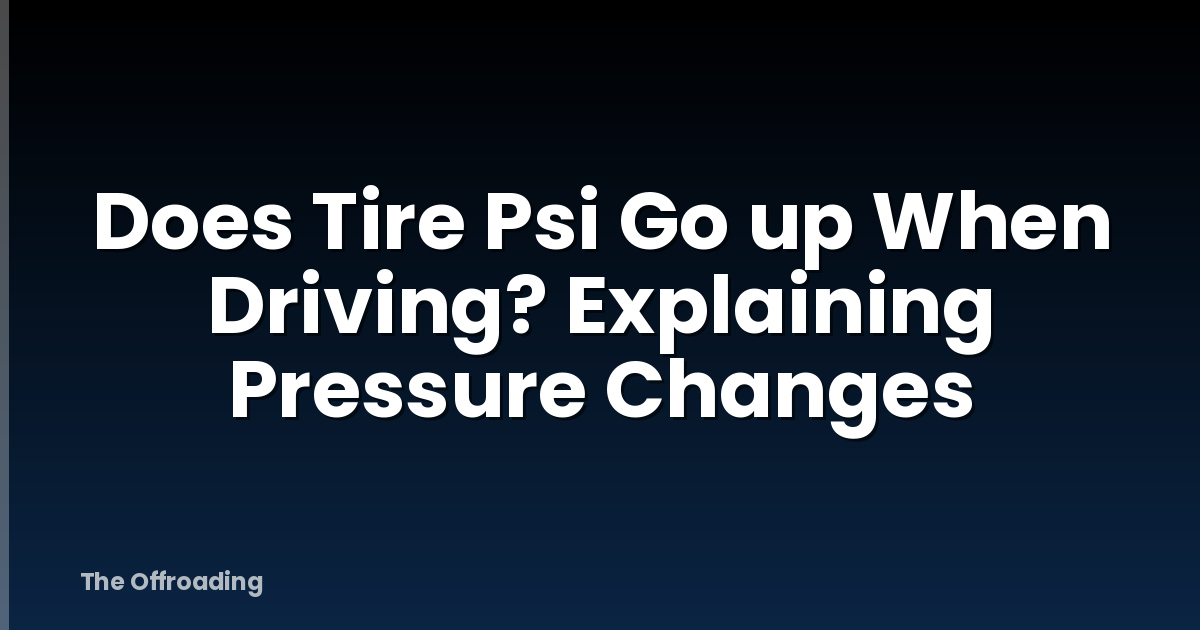 Does Tire Psi Go up When Driving? Explaining Pressure Changes