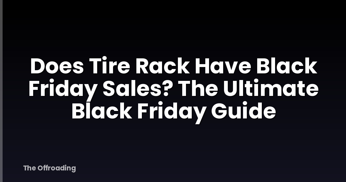 Does Tire Rack Have Black Friday Sales? The Ultimate Black Friday Guide