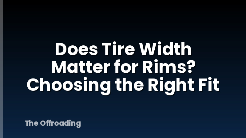 Does Tire Width Matter for Rims? Choosing the Right Fit