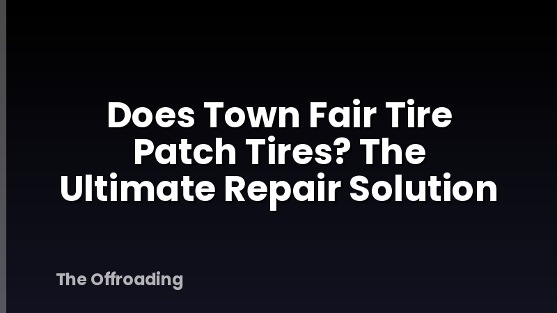 Does Town Fair Tire Patch Tires? The Ultimate Repair Solution