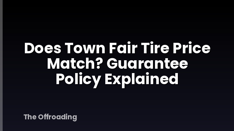 Does Town Fair Tire Price Match? Guarantee Policy Explained