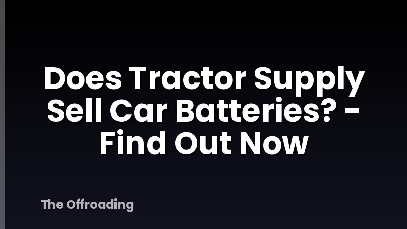 Does Tractor Supply Sell Car Batteries? - Find Out Now