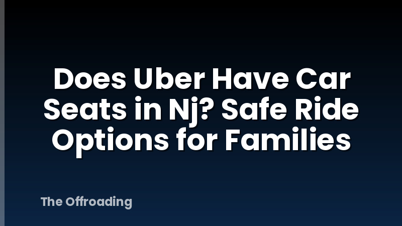 Does Uber Have Car Seats in Nj? Safe Ride Options for Families