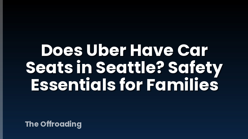 Does Uber Have Car Seats in Seattle? Safety Essentials for Families