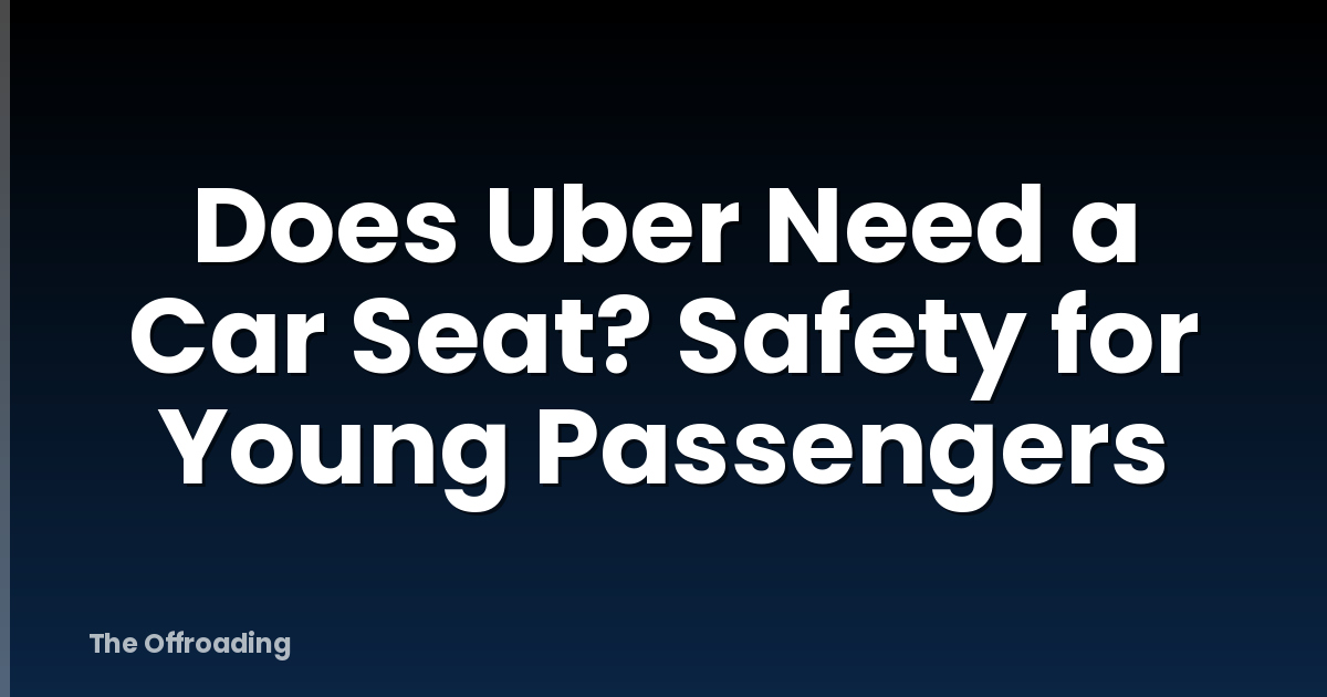 Does Uber Need a Car Seat? Safety for Young Passengers
