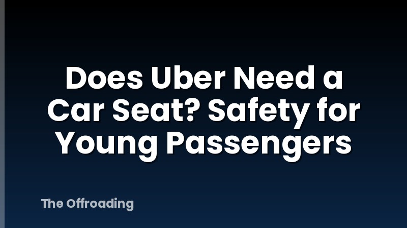 Does Uber Need a Car Seat? Safety for Young Passengers