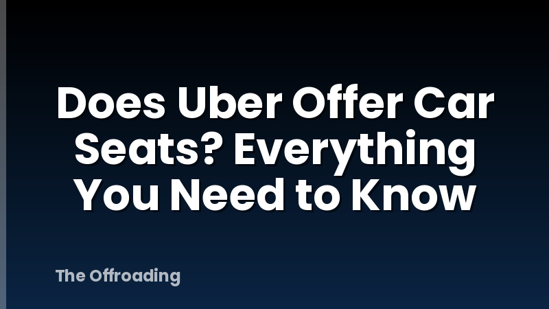 Does Uber Offer Car Seats? Everything You Need to Know