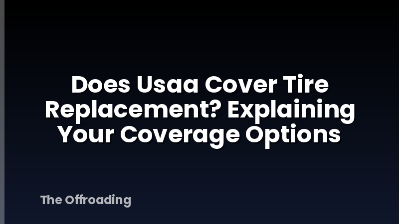 Does Usaa Cover Tire Replacement? Explaining Your Coverage Options