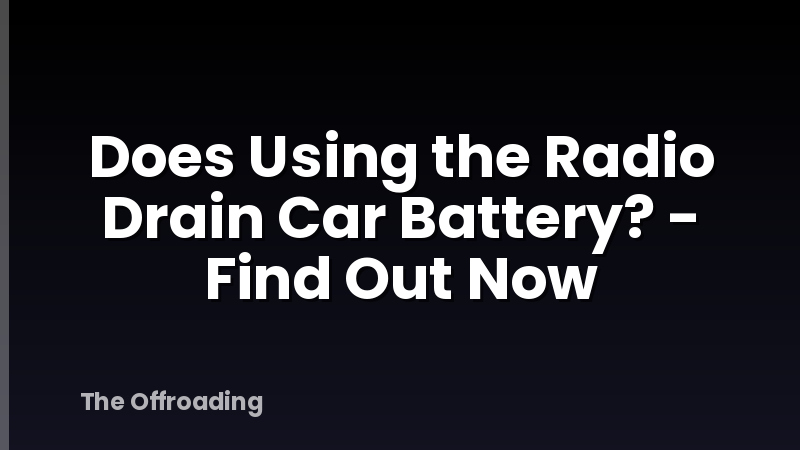 Does Using the Radio Drain Car Battery? - Find Out Now