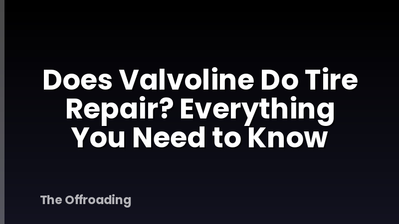 Does Valvoline Do Tire Repair? Everything You Need to Know