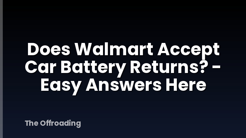 Does Walmart Accept Car Battery Returns? - Easy Answers Here