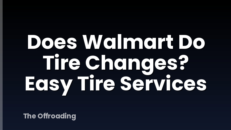 Does Walmart Do Tire Changes? Easy Tire Services