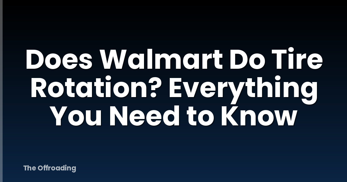Does Walmart Do Tire Rotation? Everything You Need to Know