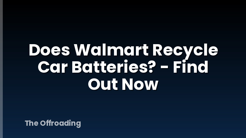 Does Walmart Recycle Car Batteries? - Find Out Now