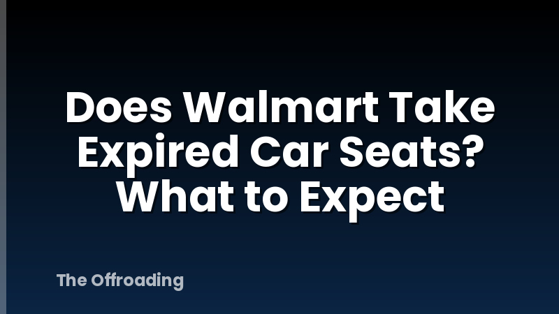 Does Walmart Take Expired Car Seats? What to Expect