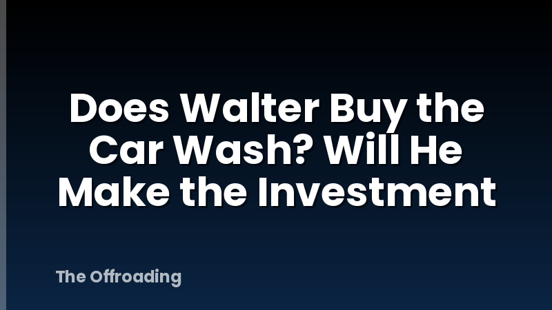 Does Walter Buy the Car Wash? Will He Make the Investment