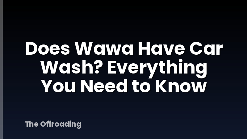 Does Wawa Have Car Wash? Everything You Need to Know