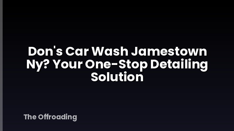 Don's Car Wash Jamestown Ny? Your One-Stop Detailing Solution