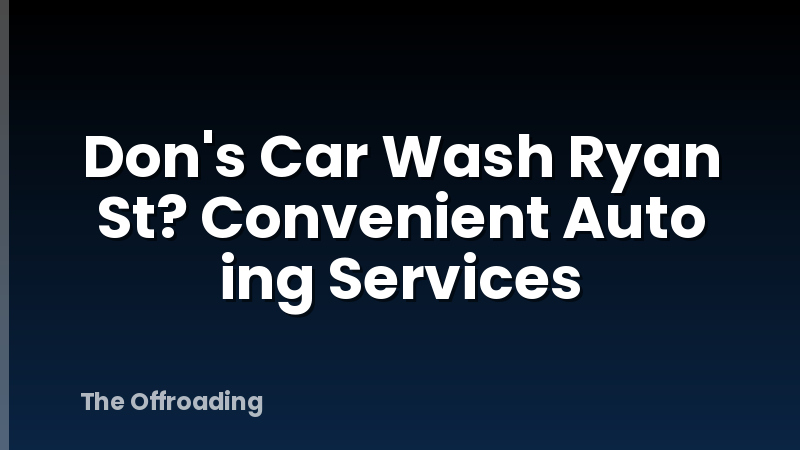 Don's Car Wash Ryan St? Convenient Auto ing Services
