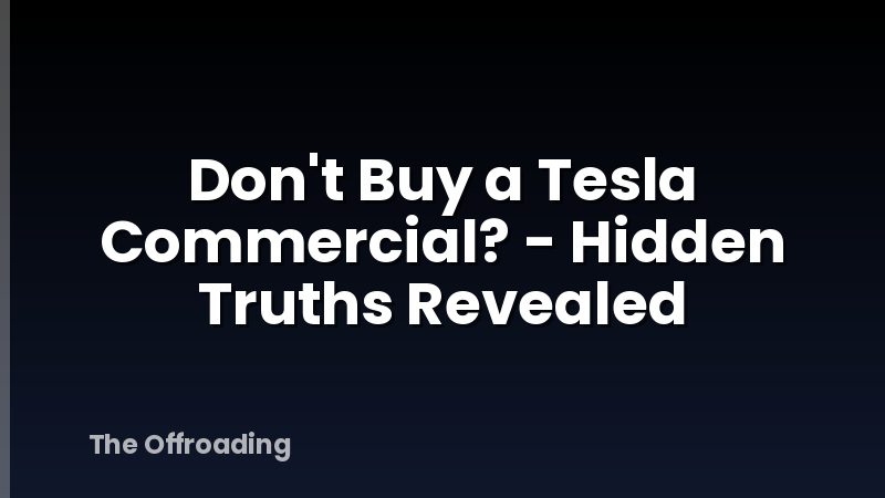 Don't Buy a Tesla Commercial? - Hidden Truths Revealed