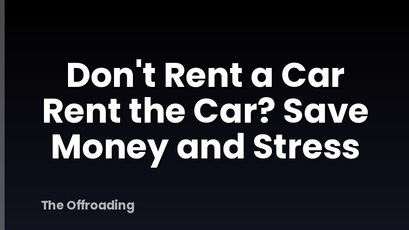 Don't Rent a Car Rent the Car? Save Money and Stress