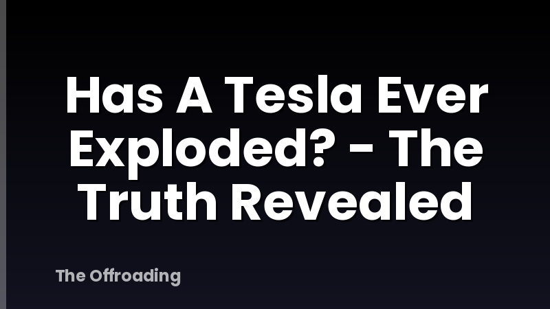 Has A Tesla Ever Exploded? - The Truth Revealed