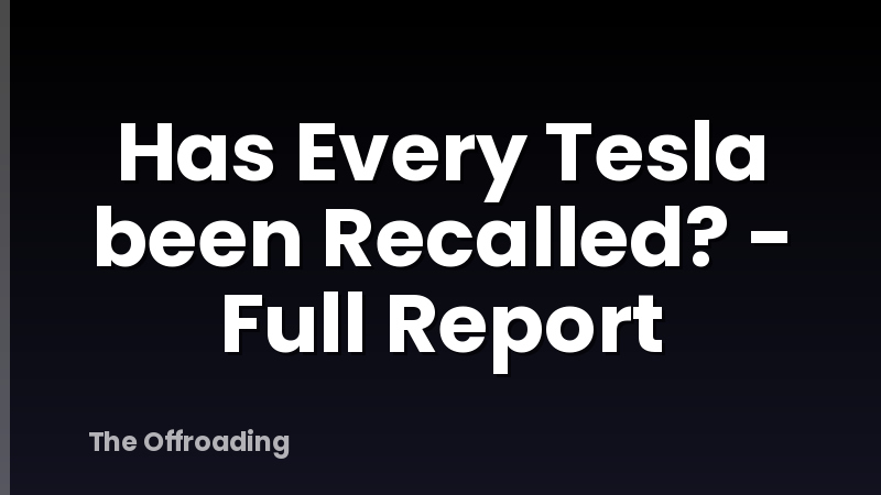 Has Every Tesla been Recalled? - Full Report