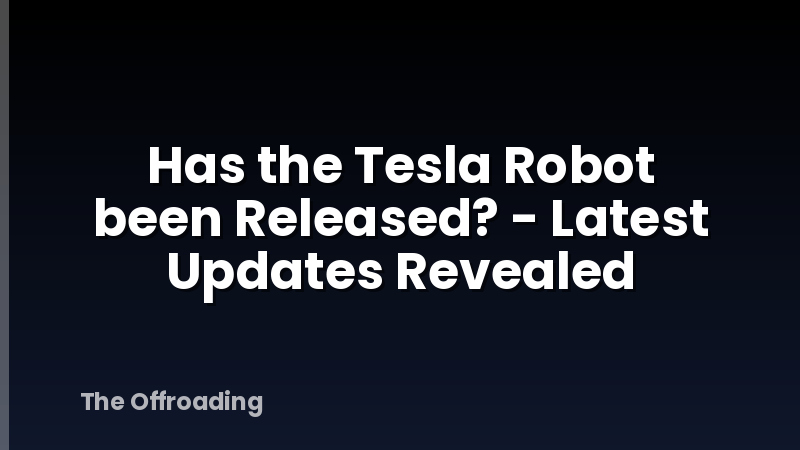 Has the Tesla Robot been Released? - Latest Updates Revealed