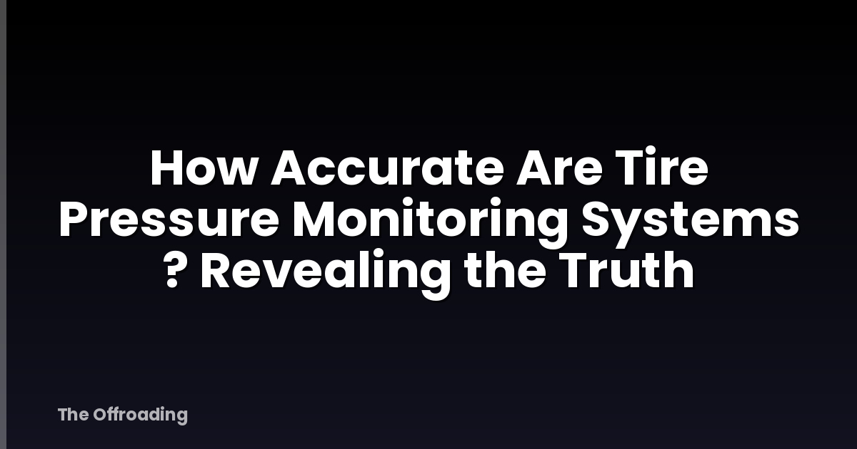How Accurate Are Tire Pressure Monitoring Systems ? Revealing the Truth