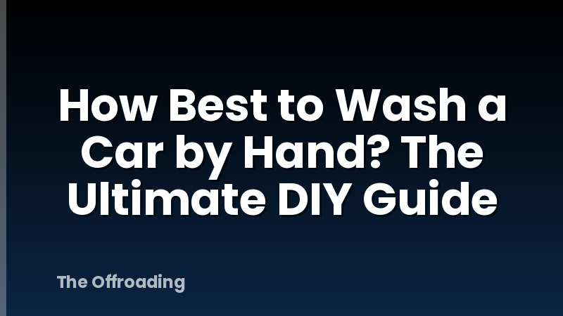 How Best To Wash A Car By Hand? The Ultimate DIY Guide