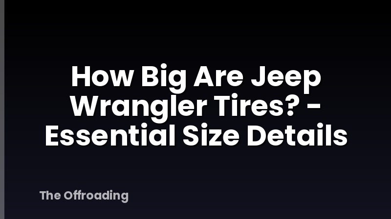 How Big Are Jeep Wrangler Tires? - Essential Size Details