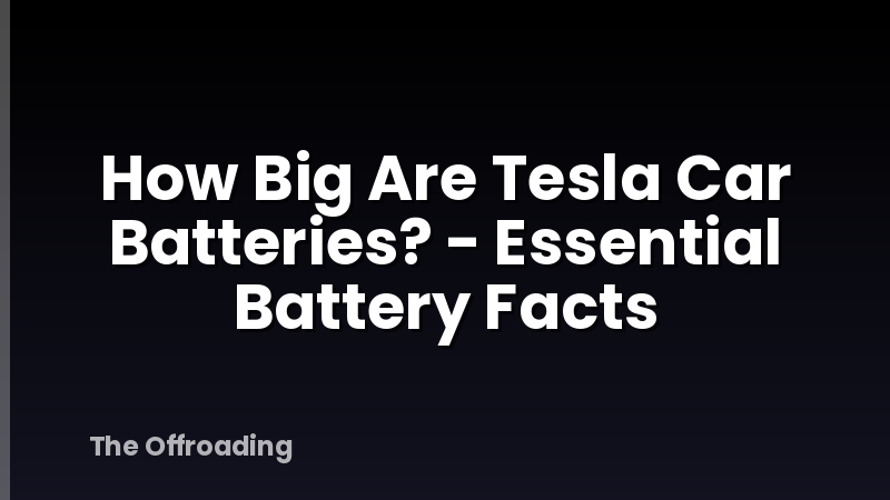 How Big Are Tesla Car Batteries? - Essential Battery Facts