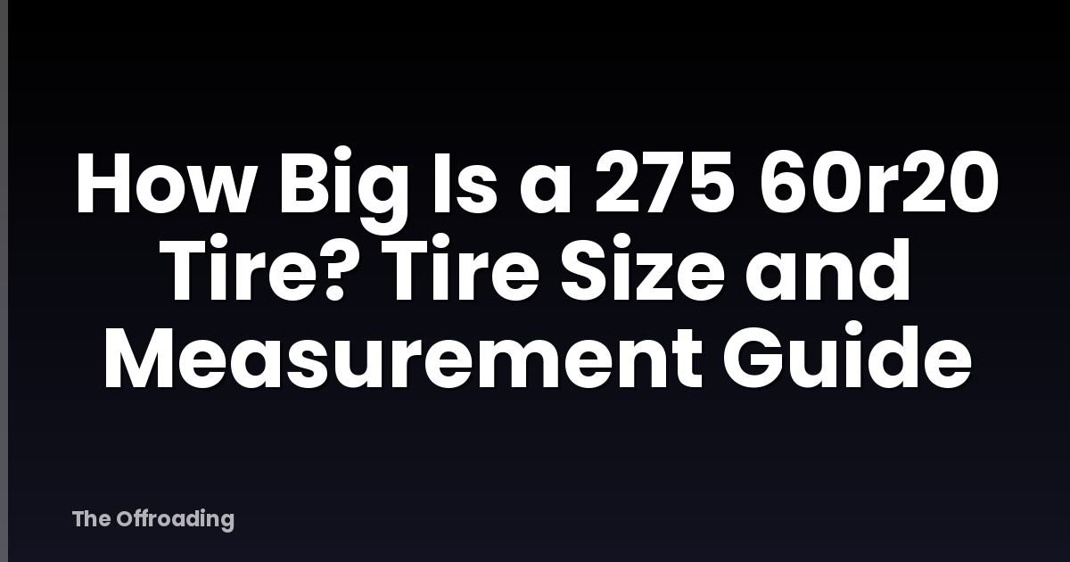 How Big Is a 275 60r20 Tire? Tire Size and Measurement Guide