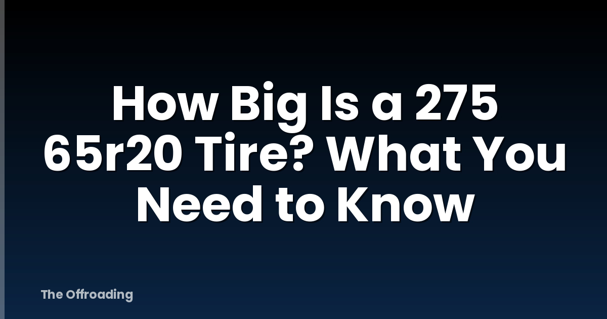 How Big Is a 275 65r20 Tire? What You Need to Know