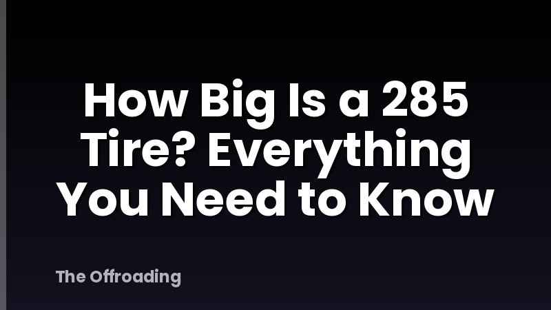 How Big Is a 285 Tire? Everything You Need to Know