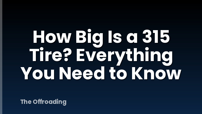 How Big Is a 315 Tire? Everything You Need to Know