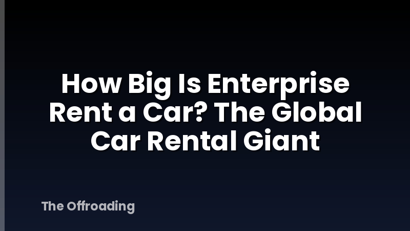 How Big Is Enterprise Rent a Car? The Global Car Rental Giant