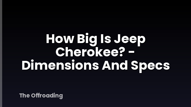 How Big Is Jeep Cherokee? - Dimensions And Specs