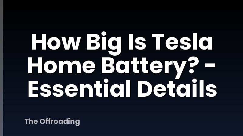 How Big Is Tesla Home Battery? - Essential Details