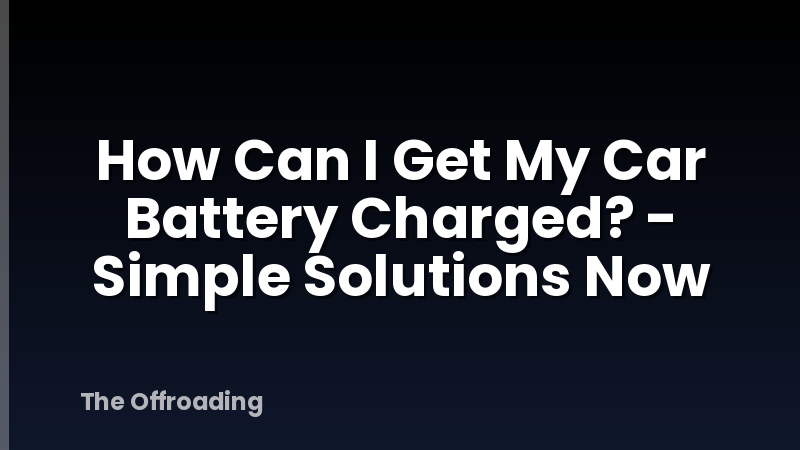 How Can I Get My Car Battery Charged? - Simple Solutions Now