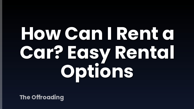 How Can I Rent a Car? Easy Rental Options