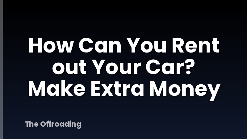 How Can You Rent out Your Car? Make Extra Money