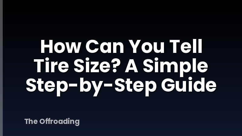 How Can You Tell Tire Size? A Simple Step-by-Step Guide